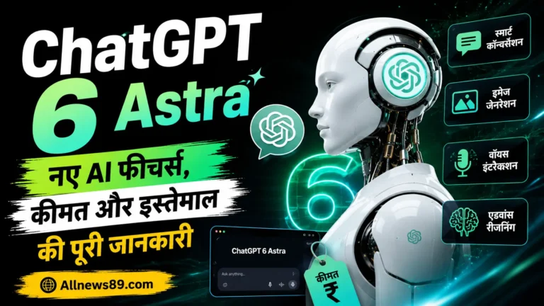 ChatGPT 6 Astra: नए AI फीचर्स, कीमत और इस्तेमाल की पूरी जानकारी